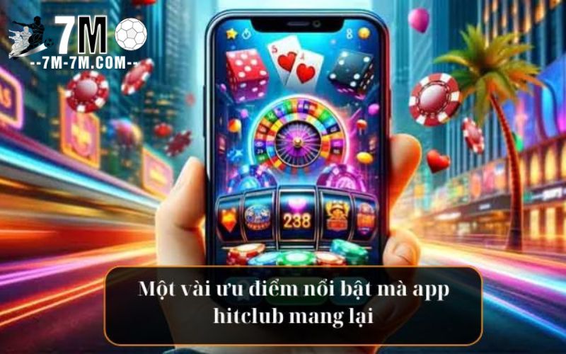 Điểm danh vài ưu điểm nổi bật khi tải hitclub 